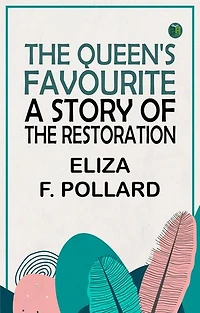 The Queen's Favourite: A Story of the Restoration