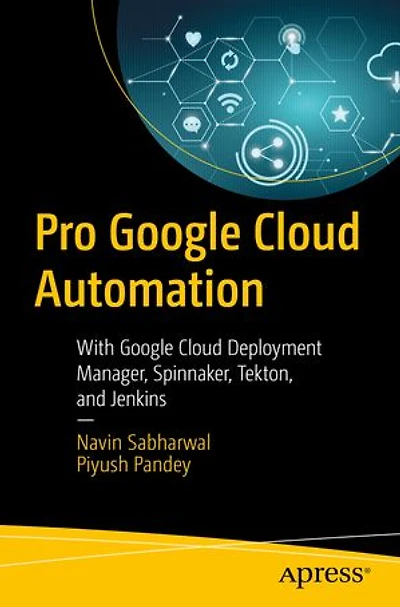 Pro Google Cloud Automation: With Deployment Manager, Spinnaker, Tekton, And Jenkins