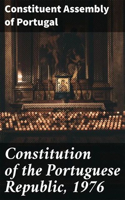 Constitution of the Portuguese Republic, 1976: Enriched edition. Foundational Principles of Portuguese Governance and Democracy