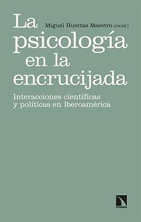 La psicología en la encrucijada: Interacciones científicas y políticas en Iberoamérica (siglo XX)