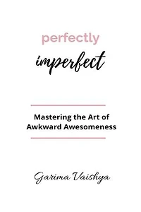 Perfectly Imperfect: Mastering the Art of Awkward Awesomeness