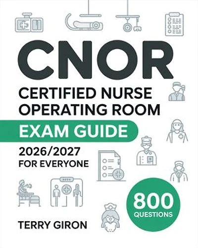 CNOR Exam Guide 2026/2027 for Everyone: 800 Practice Questions, Detailed Answers for the Certified Nurse Operating Room Certification