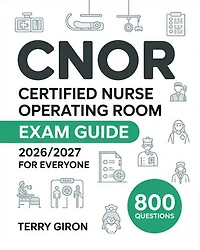 CNOR Exam Guide 2026/2027 for Everyone: 800 Practice Questions, Detailed Answers for the Certified Nurse Operating Room Certification