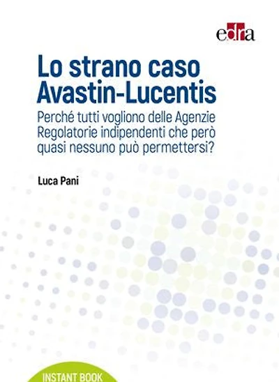 Lo strano caso Avastin-Lucentis: Perché tutti vogliono delle Agenzie Regolatorie indipendenti che però quasi nessuno può permettersi?