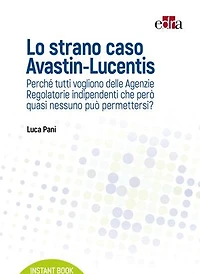 Lo strano caso Avastin-Lucentis: Perché tutti vogliono delle Agenzie Regolatorie indipendenti che però quasi nessuno può permettersi?