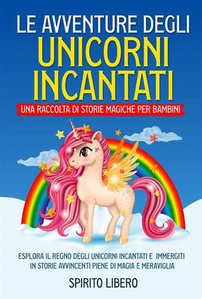 Le avventure degli unicorni incantati: una raccolta di storie magiche per bambini (Vol.1): Esplora il regno degli unicorni incantati e immergiti in storie avvincenti piene di magia e meraviglia.
