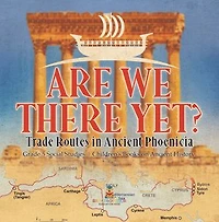 Are We There Yet? : Trade Routes in Ancient Phoenicia | Grade 5 Social Studies | Children's Books on Ancient History