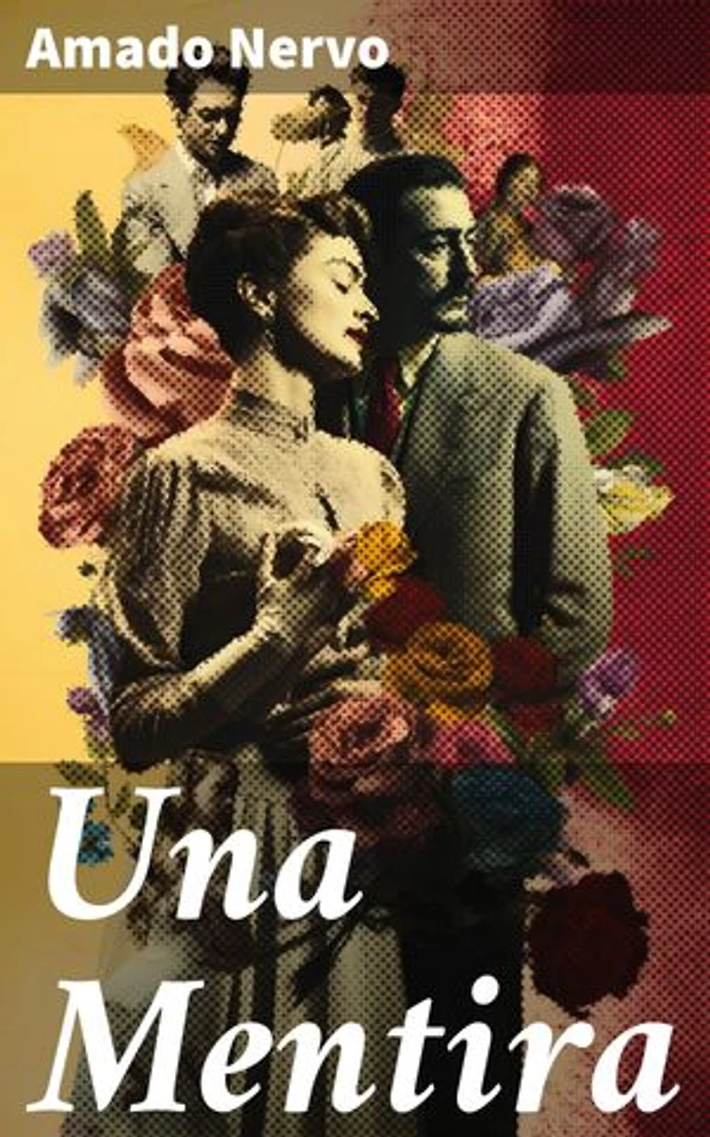 Una Mentira: Entre el amor y la traición: una historia de misterio y pasión en 'Una Mentira' de Amado Nervo