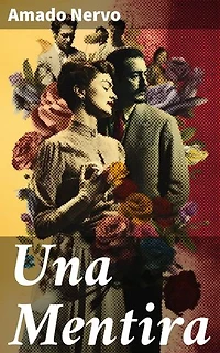 Una Mentira: Entre el amor y la traición: una historia de misterio y pasión en 'Una Mentira' de Amado Nervo