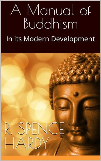 A Manual of Buddhism: In its Modern Development