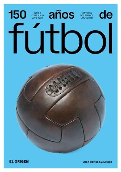 150 años de fútbol. El origen: Historia del fútbol uruguayo