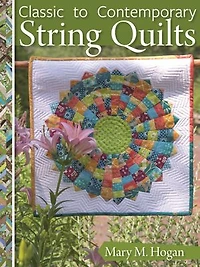 Classic to Contemporary String Quilts: Techniques, Inspiration, and 16 Projects for Strip Quilting