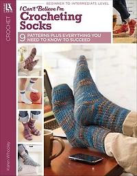 I Can't Believe I'm Crocheting Socks: 9 Patterns Plus Everything You Need to Know Succeed