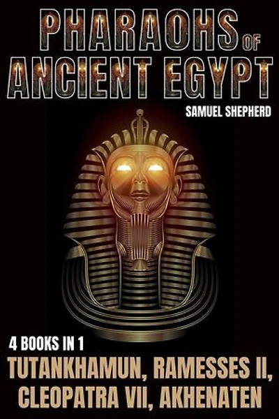 Pharaohs Of Ancient Egypt: Tutankhamun, Ramesses II, Cleopatra VII