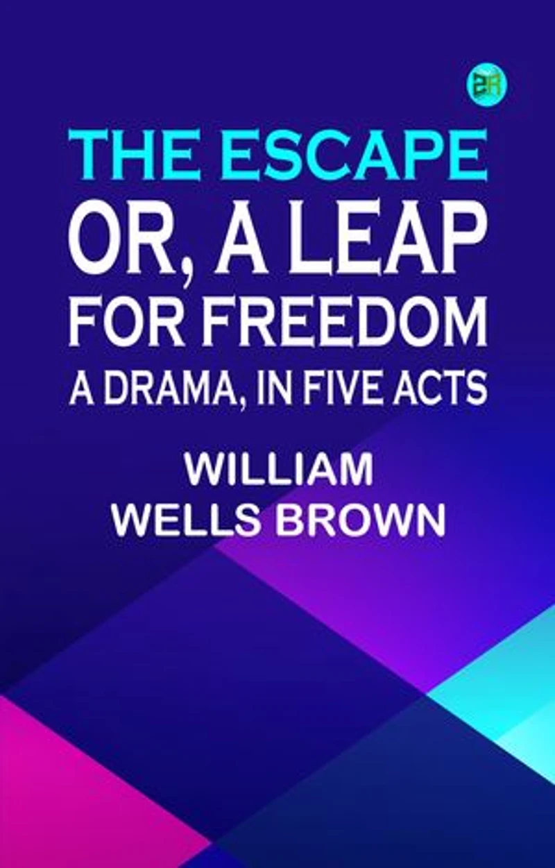 The Escape Or A Leap For Freedom: A Drama in Five Acts