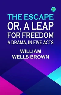 The Escape Or A Leap For Freedom: A Drama in Five Acts