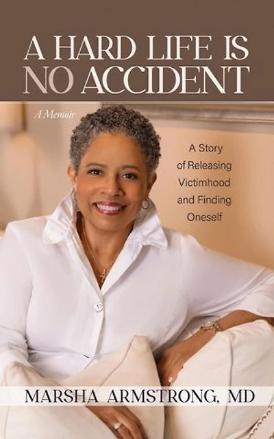 A Hard Life Is No Accident: A Story of Releasing Victimhood and Finding Oneself
