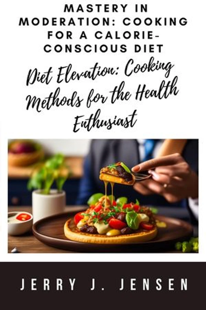 Mastery in Moderation: Cooking for a Calorie-Conscious Diet: Diets, #1