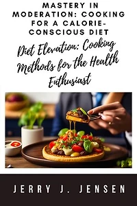 Mastery in Moderation: Cooking for a Calorie-Conscious Diet: Diets, #1