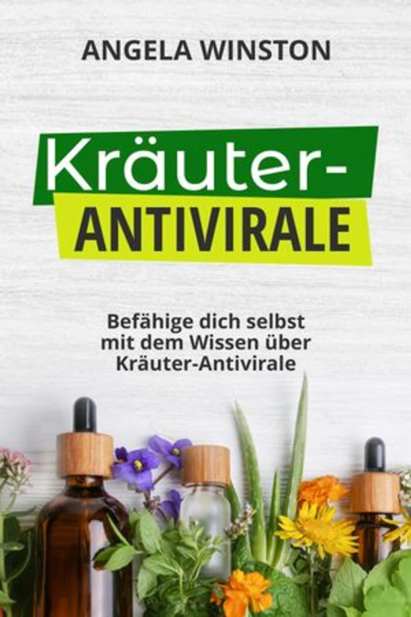 KRÄUTER- ANTIVIRALE: Befähige dich selbst mit dem Wissen über Kräuter-Antivirale
