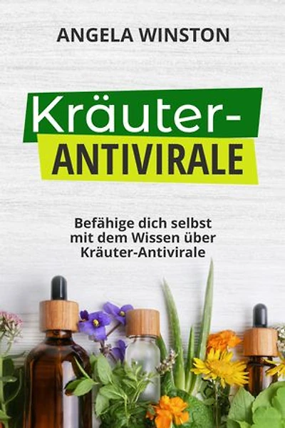 KRÄUTER- ANTIVIRALE: Befähige dich selbst mit dem Wissen über Kräuter-Antivirale