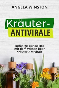 KRÄUTER- ANTIVIRALE: Befähige dich selbst mit dem Wissen über Kräuter-Antivirale