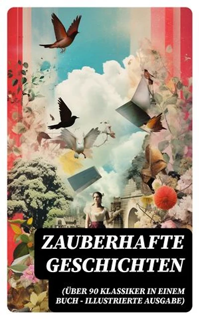 Zauberhafte Geschichten (Über 90 Klassiker in einem Buch - Illustrierte Ausgabe): Fantasy-Romane + Märchen + Magische Abenteuer