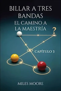 BILLAR A TRES BANDAS - EL CAMINO A LA MAESTRÍA - CAPÍTULO 3