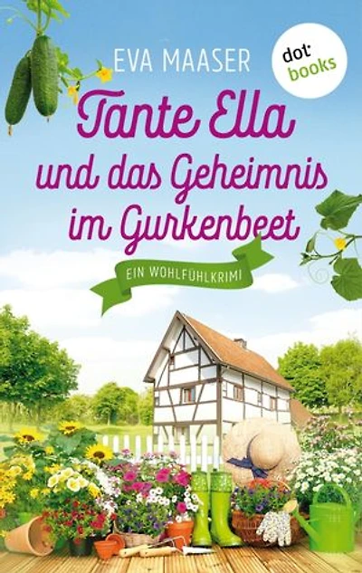 Tante Ella und das Geheimnis im Gurkenbeet - oder: Eine Gurke macht noch keinen Frühling: Ein Wohlfühlkrimi