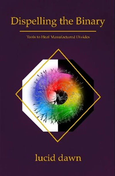 Dispelling the Binary: Tools to Heal Manufactured Divides
