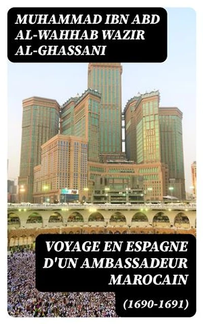 Voyage en Espagne d'un Ambassadeur Marocain (1690-1691): Édition enrichie.