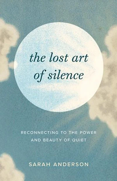 the Lost Art of Silence: Reconnecting to Power and Beauty Quiet