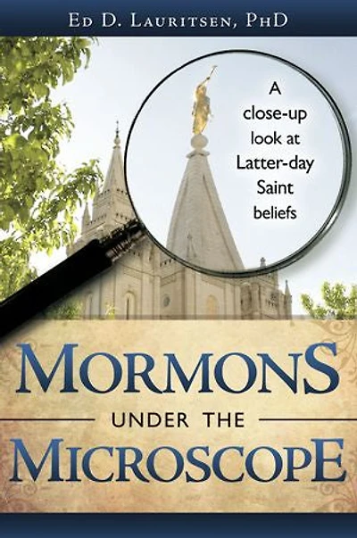 Mormons Under the Microscope: A Close-up Look at Latter-day Saint Beliefs
