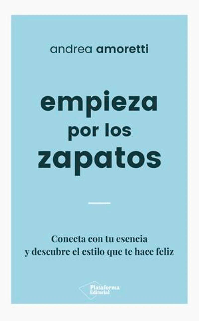 Empieza por los zapatos: Conecta con tu esencia y descubre el estilo que te hace feliz