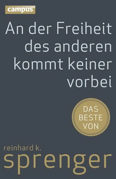 An der Freiheit des anderen kommt keiner vorbei: Das Beste von Reinhard K. Sprenger