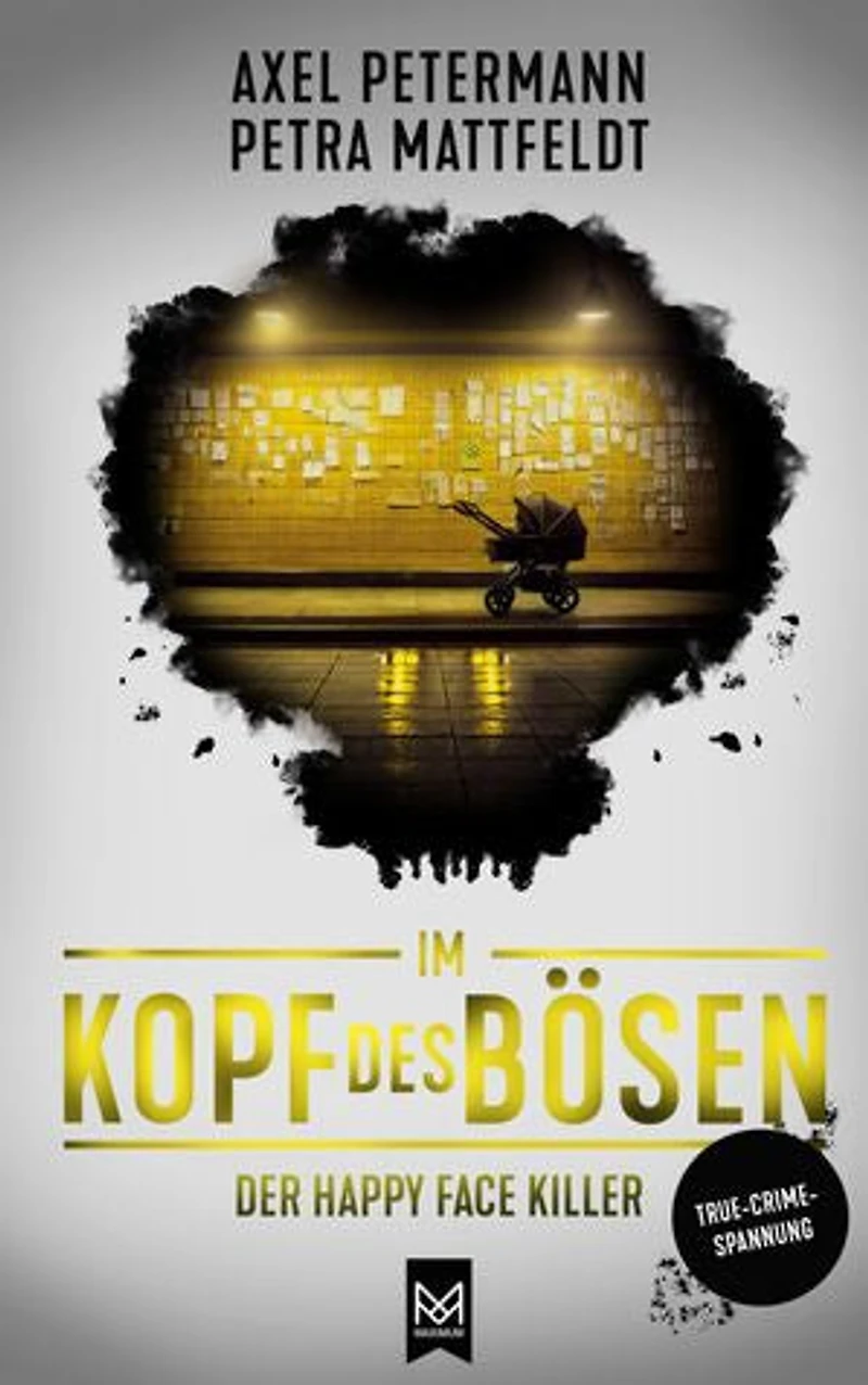 Im Kopf des Bösen – Der Happy Face Killer: Kriminalroman – Authentischer True-Crime-Thriller von der SPIEGEL-Bestsellerautorin Petra Mattfeldt und Deutschlands bekanntestem Profiler Axel Petermann