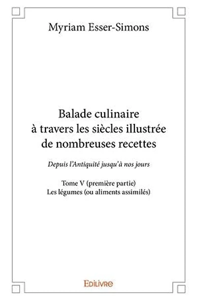 Balade culinaire à travers les siècles illustrée de nombreuses recettes - Tome V (première partie)