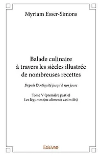 Balade culinaire à travers les siècles illustrée de nombreuses recettes - Tome V (première partie)