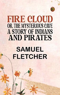 Fire Cloud; Or, The Mysterious Cave. A Story of Indians and Pirates.