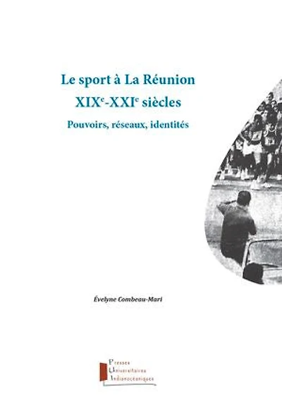 Le sport à La Réunion. XIXe-XXIe siècles: Pouvoirs, réseaux, identités