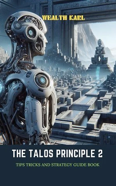 The Talos Principle 2: Tips Tricks and Strategy Guide Book