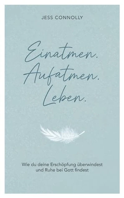 Einatmen. Aufatmen. Leben.: Wie du deine Erschöpfung überwindest und Ruhe bei Gott findest