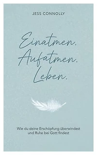Einatmen. Aufatmen. Leben.: Wie du deine Erschöpfung überwindest und Ruhe bei Gott findest