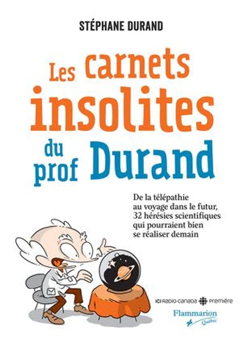 Les carnets insolites du prof Durand: de la télépathie au voyage dans le futur, 32 hérésies scientifiques qui pourraient se réaliser demain