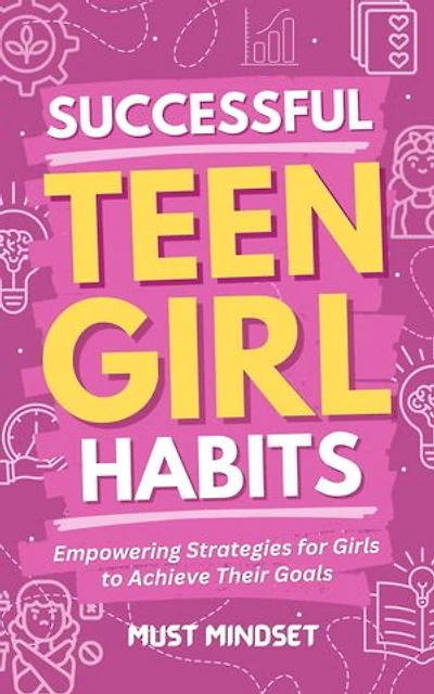 Successful Teen Girl Habits: Empowering Strategies for Girls to Achieve Their Goals