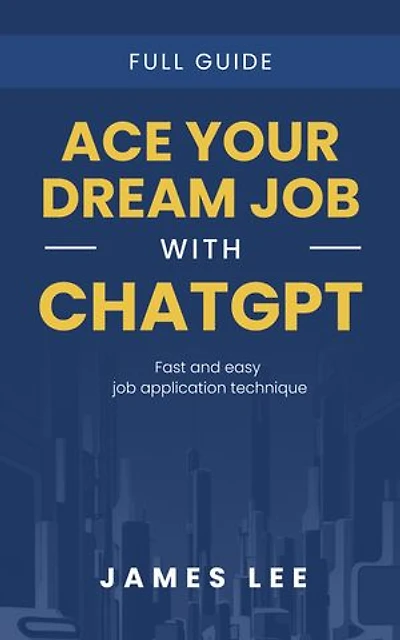 Ace Your Dream Job with ChatGPT: Fast and easy job application techniques