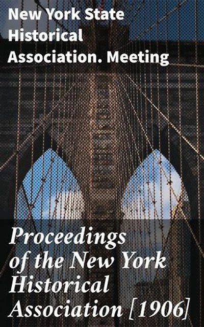 Proceedings of the New York Historical Association [1906]: Unveiling New York State's Historical Tapestry