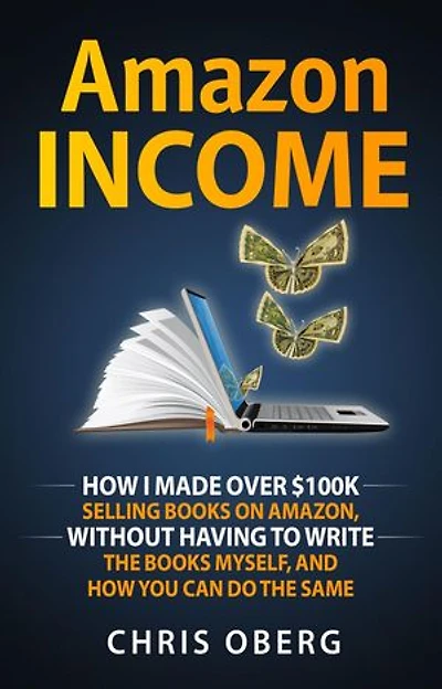 Amazon Income: How I Made Over $100K Selling Books On Amazon, Without Having To Write The Books Myself