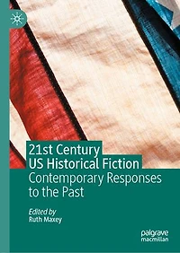 21st Century Us Historical Fiction: Contemporary Responses To The Past