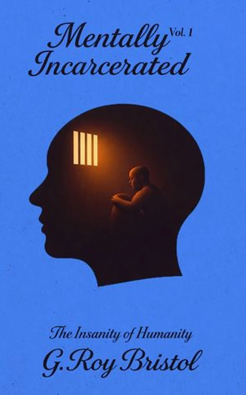 Mentally Incarcerated: The Insanity Of Humanity